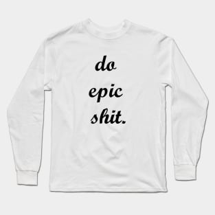 do epic shit Long Sleeve T-Shirt